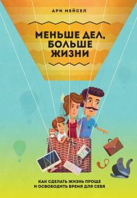 Обложка книги «Меньше дел, больше жизни. Как сделать жизнь проще и освободить время для себя»