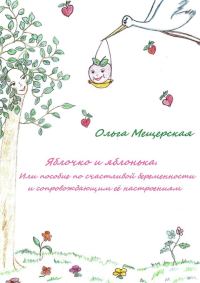 Обложка книги «Яблочко и яблонька. Или пособие по счастливой беременности и сопровождающим ее настроениям»