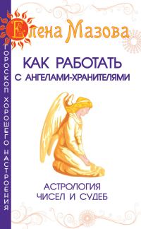 Обложка книги «Как работать с Ангелами-Хранителями. Астрология чисел и судеб»