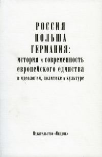 Обложка книги «Россия, Польша, Германия: история и современность европейского единства в идеологии, политике и культуре»