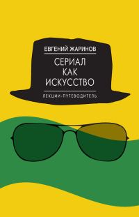 Обложка книги «Сериал как искусство. Лекции-путеводитель»