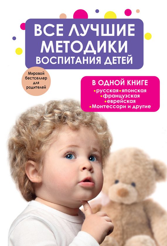 Обложка книги «Все лучшие методики воспитания детей в одной книге: русская, японская, французская, еврейская, Монтессори и другие»
