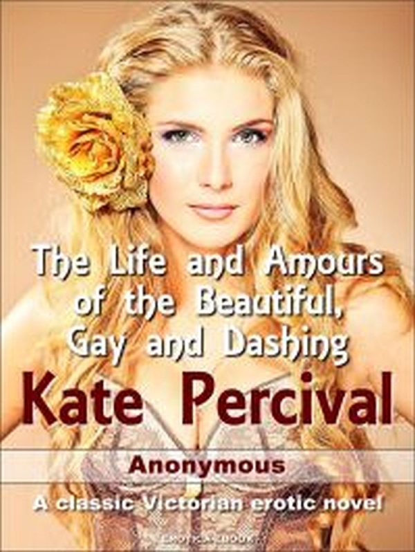 Обложка книги «The Life and Amours Of The Beautiful, Gay and Dashing Kate Percival»