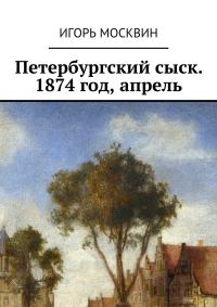 Обложка книги «Петербургский сыск. 1874 год, апрель»