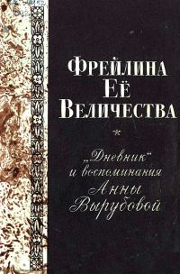 Обложка книги «Фрейлина Её величества. «Дневник» и воспоминания Анны Вырубовой»