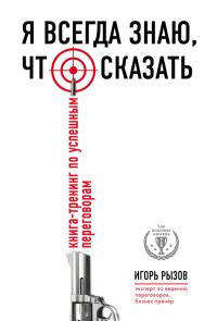 Обложка книги «Я всегда знаю, что сказать. Книга-тренинг по успешным переговорам»