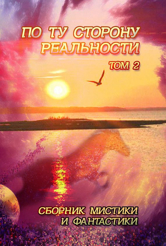 Обложка книги «По ту сторону реальности. Том 2 (Сборник мистики и фантастики)»
