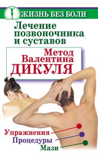 Обложка книги «Лечение позвоночника и суставов. Метод Валентина Дикуля. Упражнения, процедуры, мази»