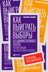 Обложка книги «Как выиграть выборы без административного ресурса. Рекомендации опытного политтехнолога»