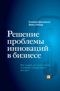 Обложка книги «Решение проблемы инноваций в бизнесе. Как создать растущий бизнес и успешно поддерживать его рост»