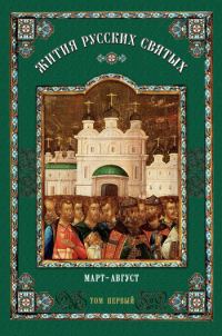 Обложка книги «Жития русских святых. В 2 томах. Том 1: Март-Август»
