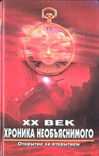 Обложка книги «XX век. Хроника необъяснимого. Открытие за открытием»