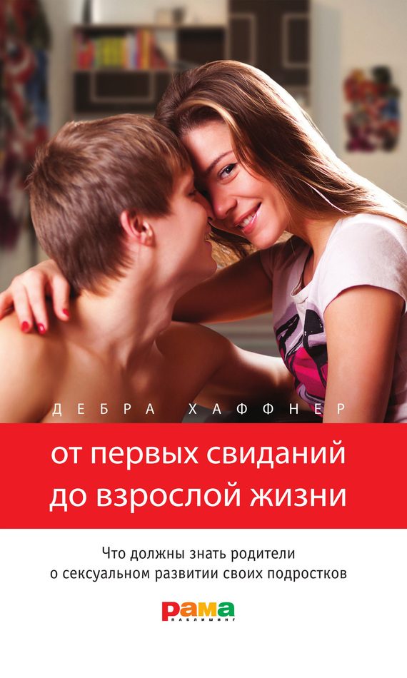 Обложка книги «От первых свиданий до взрослой жизни. Что должны знать родители о сексуальном развитии своих подростков»