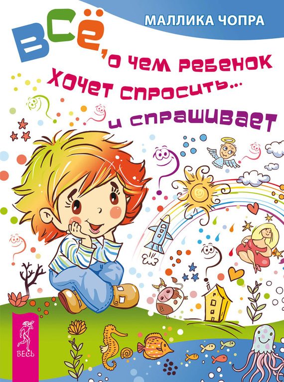 Обложка книги «Всё, о чем ребенок хочет спросить… и спрашивает»