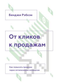 Обложка книги «От кликов к продажам. Как повысить продажи через оптимизацию конверсии.»