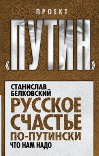 Обложка книги «Русское счастье по-путински. Что нам надо»