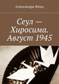 Обложка книги «Сеул – Хиросима. Август 1945»
