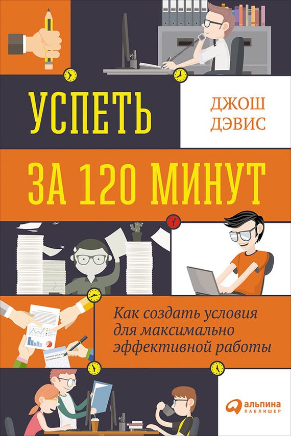 Обложка книги «Успеть за 120 минут. Как создать условия для максимально эффективной работы»