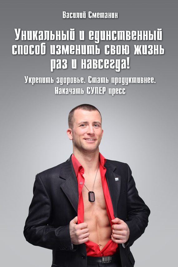 Обложка книги «Уникальный и единственный способ изменить свою жизнь раз и навсегда! Укрепить здоровье. Стать продуктивнее. Накачать СУПЕРпресс»