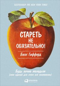 Обложка книги «Стареть не обязательно! Будь вечно молодым (или сделай для этого всё возможное)»