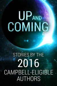 Обложка книги «Up and Coming: Stories by the 2016 Campbell-Eligible Authors»