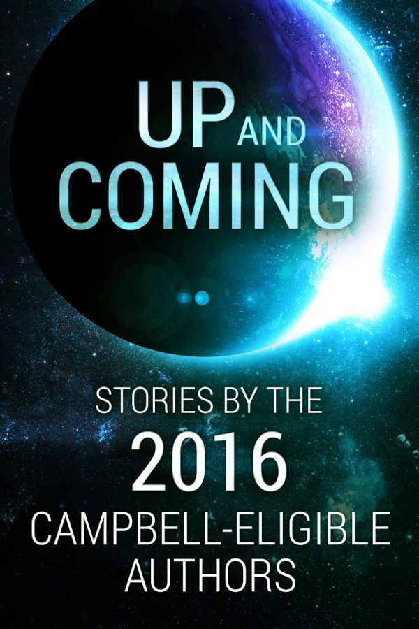 Обложка книги «Up and Coming: Stories by the 2016 Campbell-Eligible Authors»