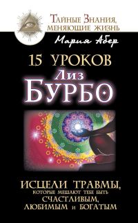 Обложка книги «15 уроков Лиз Бурбо. Исцели травмы, которые мешают тебе быть счастливым, любимым и богатым»