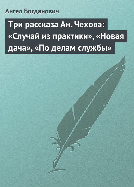 Обложка книги «Три рассказа Ан. Чехова: «Случай из практики», «Новая дача», «По делам службы»»