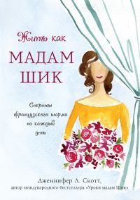 Обложка книги «Жить как мадам Шик. Секреты французского шарма на каждый день»
