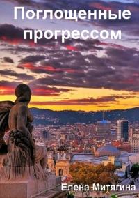 Обложка книги «Поглощенные прогрессом (СИ)»