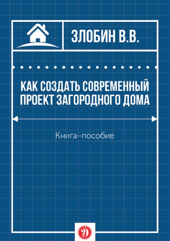 Обложка книги «Как создать современный проект загородного дома»