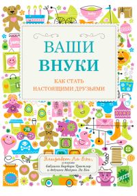 Обложка книги «Ваши внуки. Как стать настоящими друзьями»