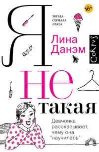 Обложка книги «Я не такая. Девчонка рассказывает, чему она «научилась»»