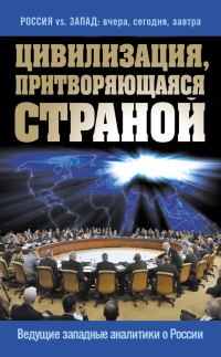 Обложка книги «Цивилизация, притворяющаяся страной. Ведущие западные аналитики о России»