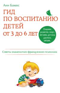 Обложка книги «Гид по воспитанию детей от 3 до 6 лет. Советы знаменитого французского психолога»
