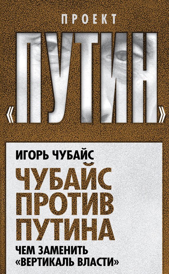 Обложка книги «Чубайс против Путина. Чем заменить «вертикаль власти»»