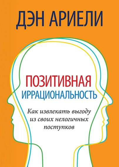 Обложка книги «Позитивная иррациональность. Как извлекать выгоду из своих нелогичных поступков»