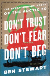 Обложка книги «Don't Trust, Don't Fear, Don't Beg: The Extraordinary Story of the Arctic 30»