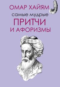 Обложка книги «Самые мудрые притчи и афоризмы Омара Хайяма»