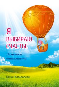 Обложка книги «Я выбираю счастье. Заметки оптимиста»