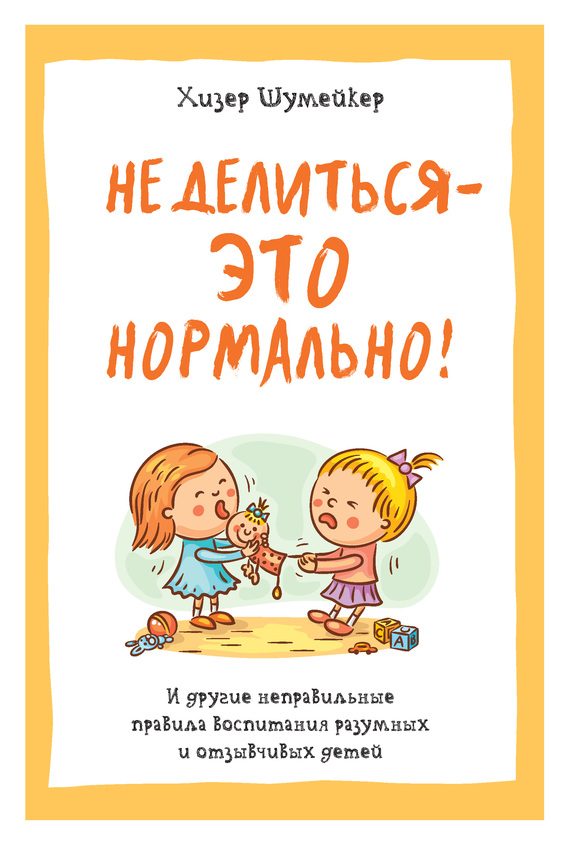 Обложка книги «Не делиться – это нормально! И другие неправильные правила воспитания разумных и отзывчивых детей»