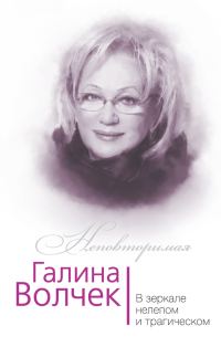 Обложка книги «Галина Волчек. В зеркале нелепом и трагическом»