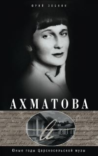 Обложка книги «Ахматова. Юные годы Царскосельской Музы»