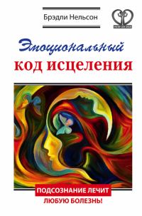 Обложка книги «Эмоциональный код исцеления. Подсознание лечит любую болезнь!»