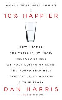 Обложка книги «10% Happier: How I Tamed the Voice in My Head, Reduced Stress Without Losing My Edge, and Found Self-Help That Actually Works—A True Story»