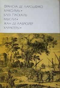 Обложка книги «Франсуа де Ларошфуко. Максимы. Блез Паскаль. Мысли. Жан де Лабрюйер. Характеры»