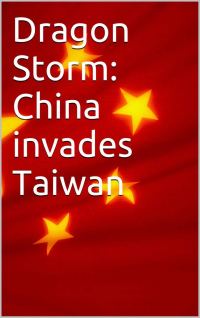 Обложка книги «Dragon Storm: China Invades Taiwan»