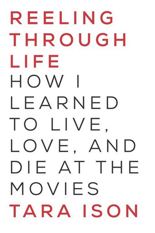 Обложка книги «Reeling Through Life: How I Learned to Live, Love and Die at the Movies»