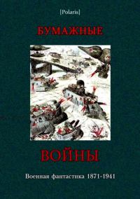 Обложка книги «Бумажные войны. Военная фантастика 1871-1941»