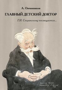 Обложка книги «Главный детский доктор. Г. Н. Сперанскому посвящается…»